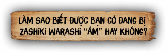 Làm sao biết được bạn có đang bị Zashiki Warashi “ám” hay không?